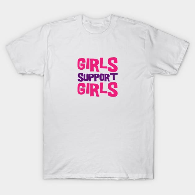 Girls Support Girls T-Shirt by NotSoGoodStudio